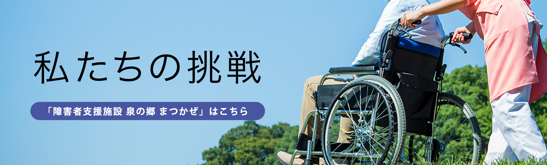 私たちの挑戦　障害者支援施設 泉の郷 まつかぜはこちら